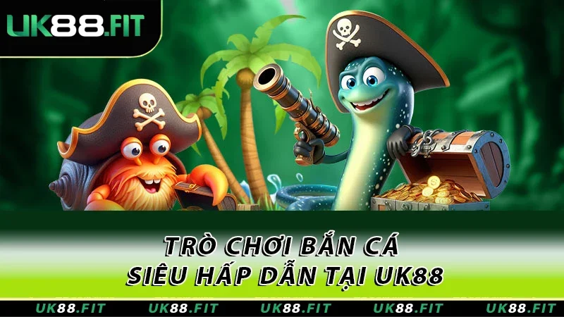Trò chơi bắn cá siêu hấp dẫn tại UK88