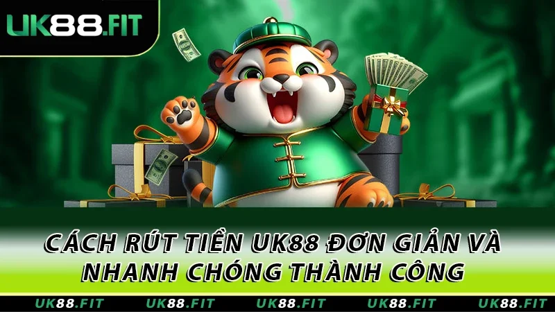 Cách rút tiền UK88 đơn giản và nhanh chóng thành công