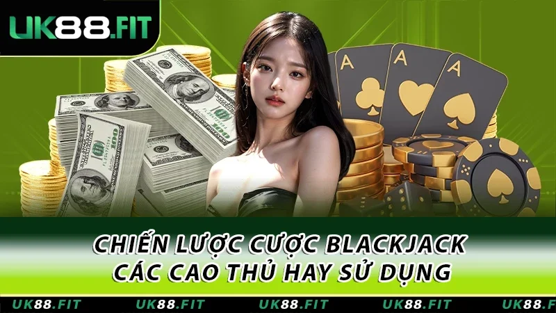 Một vài chiến lược được các cao thủ sử dụng khi chơi Blackjack