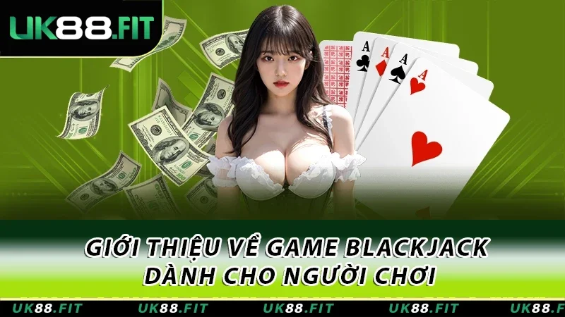 Giới thiệu về game Blackjack dành cho người chơi