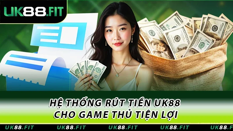 Hệ thống rút tiền UK88 cho game thủ tiện lợi