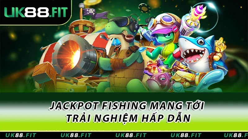 Jackpot Fishing mang tới trải nghiệm hấp dẫn