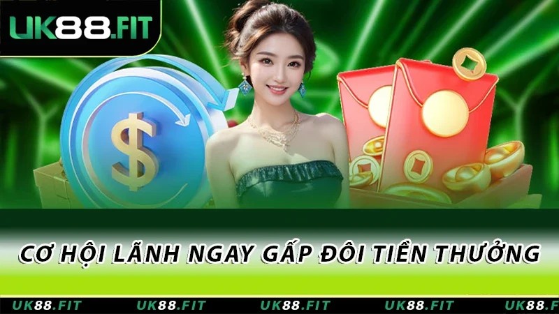 Cơ hội lãnh ngay gấp đôi tiền thưởng