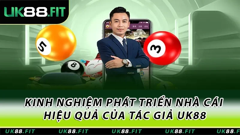 Kinh nghiệm phát triển nhà cái hiệu quả của tác giả UK88