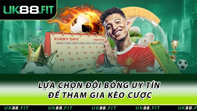 Lựa chọn đội bóng uy tín để tham gia kèo cược