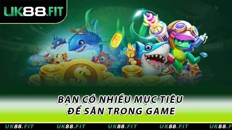Bạn có nhiều mục tiêu để săn trong game