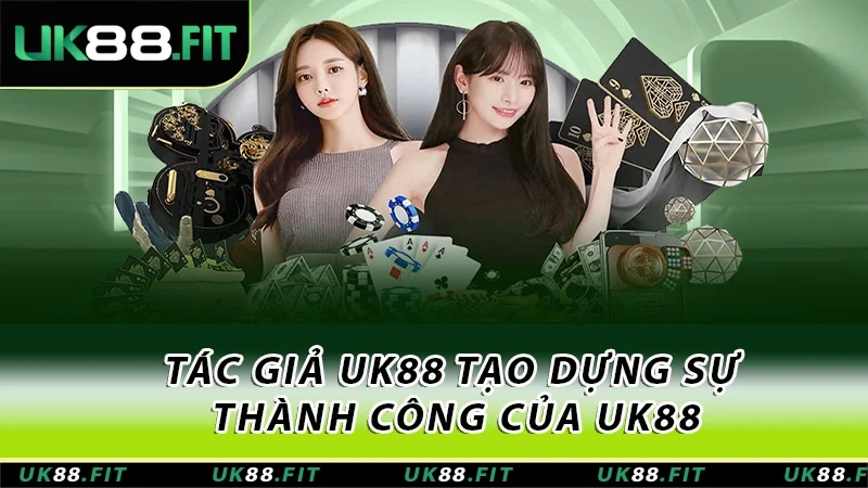 Tác giả UK88 tạo dựng sự thành công của UK88