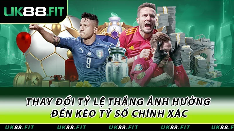 Thay đổi tỷ lệ thắng ảnh hưởng đến kèo tỷ số chính xác
