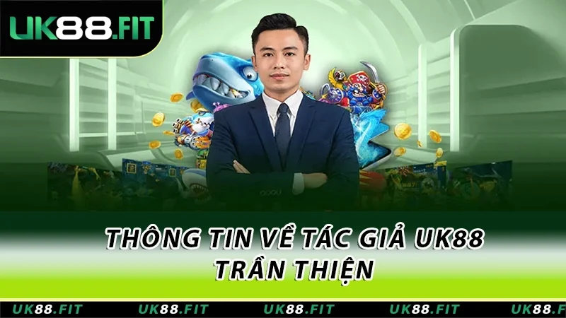 Thông tin về tác giả UK88 - Trần Thiện 