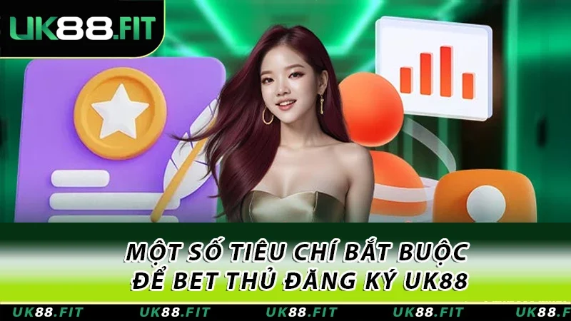 Một số tiêu chí bắt buộc để bet thủ đăng ký UK88