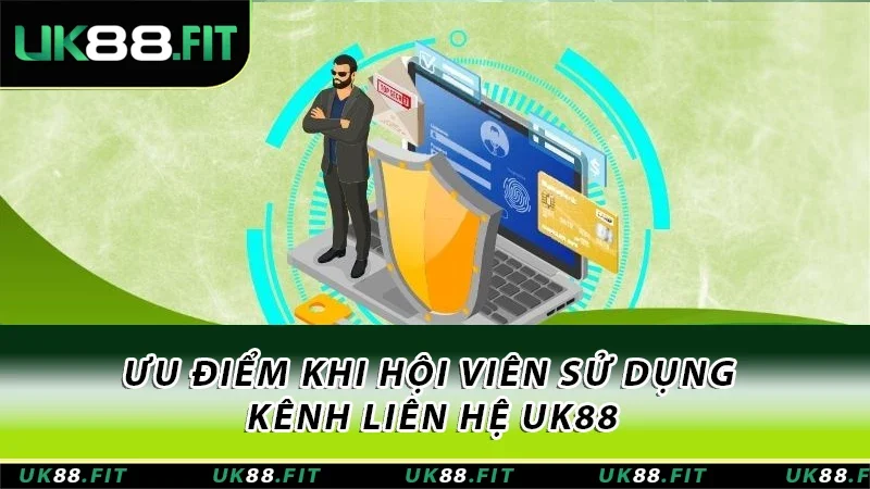 Ưu điểm khi hội viên sử dụng kênh liên hệ UK88